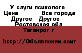 У слуги психолога › Цена ­ 1 000 - Все города Другое » Другое   . Ростовская обл.,Таганрог г.